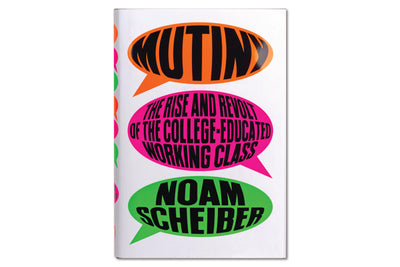 Mutiny: The Rise and Revolt of the College-Educated Working Class
